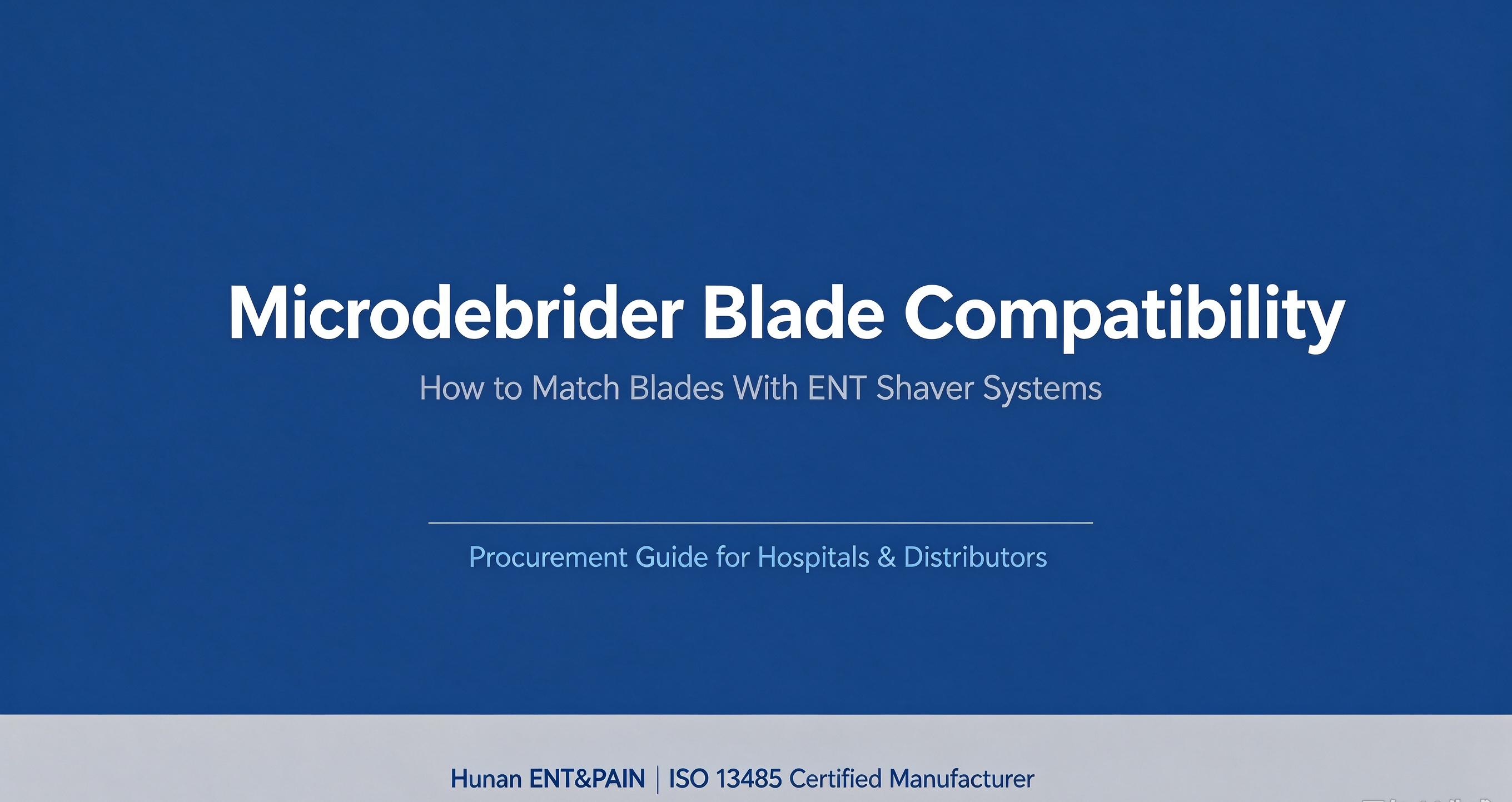 Microdebrider Blade Compatibility: How to Match Blades With ENT Shaver Systems