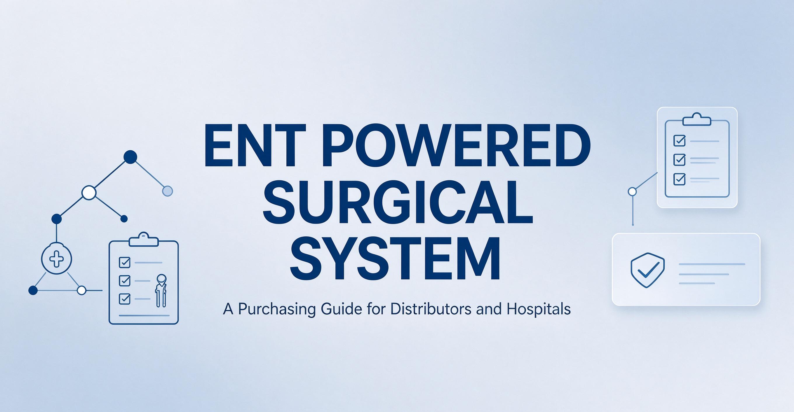 ENT Powered Surgical System: A Purchasing Guide for Distributors and Hospitals